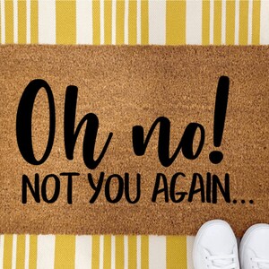Oh no, not you again doormat, Funny Doormat, But Did you call first doormat, Rude doormat, Funny Gift Idea, Go Away Doormat, Housewarming