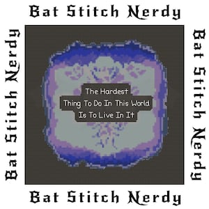 May include: Cross-stitch design with a central quote: "The Hardest Thing To Do In This World Is To Live In It." The design is surrounded by a pixelated, abstract shape in shades of blue, purple, and gray, with the words "Bat Stitch Nerdy" around the border.