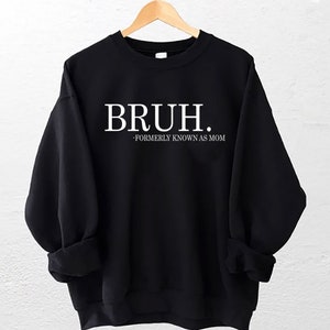 Bruh Formerly Known As Mom sweatshirt , Mom Bruh sweatshirt  ,Sarcastic Mom sweatshirt