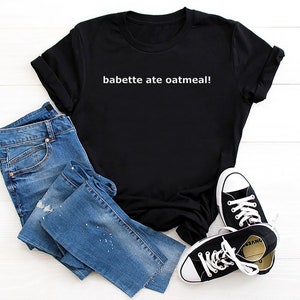 babette ate oatmeal shirt