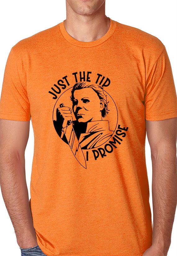 Just The Tip I Promise Tee Michael Myers Shirt Halloween Tee