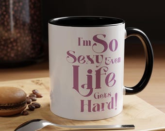 Im So Sexy Life Gets Hard Mug - Inappropriate Coffee Mug - Dark Humor Mug - Adult Humor Cup - Sarcastic Ceramic Mug - Funny Sassy Coffee Cup