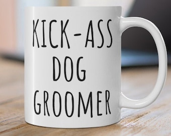 Kickass Dog Groomer Mug,  Dog Groomer, Dog Groomer Mug, Dog Groomer Gift, Gift for Dog Groomer, Dog Groomer Gifts,
