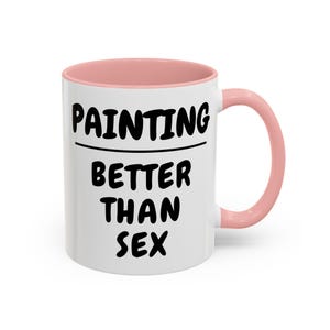 Painting better than, Painter gifts, funny Artists gift, Gift for Artist, Gift for Painter, Painter Mug, Artist Mug, Accent Mug, 15Oz mug