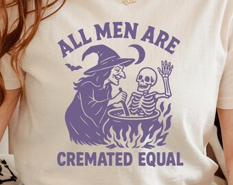 All Men Are Cremated Equal T-Shirt | Witchy Halloween T-Shirt | Funny Halloween Shirt | Funny Feminist Shirt | Witchy Feminist T-Shirt
