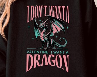 Funny Valentines Day Shirt | Anti Valentines Shirt | I Want A Dragon | Romantasy Valentines Day | I Dont Want A Valentine I Want A Dragon