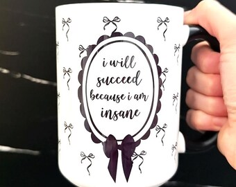 I Will Succeed Because I Am Insane | I Will Succeed Because I Am Insane Coffee Mug | I Will Succeed Because I Am Insane Gift | Funny Mug