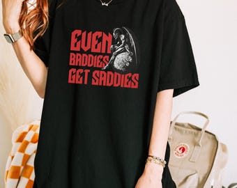 Even Baddies Get Saddies T-Shirt | Funny Mental Health Tee | Mental Health Awareness Tee | Rock and Roll Themed T-Shirt | Funny Graphic Tee
