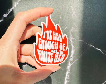 I've Had Enough of Old White Men Sticker | Feminist Sticker | Heard Enough From Old White Men Redesign | Political Sticker | Voting Sticker