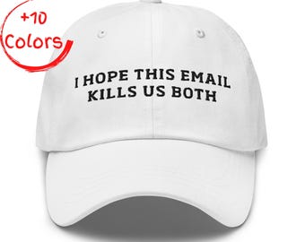 I Hope This Email Kills Us Both Dad Hat | Funny Office Humor Hat | Work Life Gift | Unstructured Cotton Twill Hat