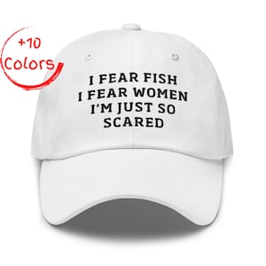 I Fear Fish I Fear Women Dad Hat | Funny Fishing Meme Cap | Internet Humor Gift | Unstructured Cotton Twill Hat