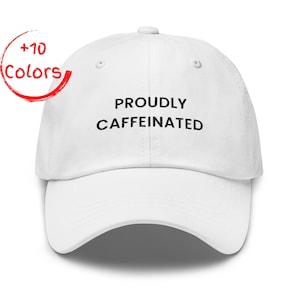 Proudly Caffeinated Dad Hat | Funny Coffee Lover Hat | Caffeine Addict Gift | Unstructured Cotton Twill Hat