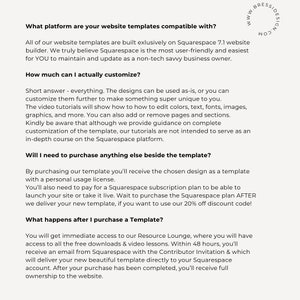 May include: Text on a white background explaining the features of Squarespace website templates. The text includes the questions "What platform are your website templates compatible with?", "How much can I actually customize?", "Will I need to purchase anything else beside the template?", and "What happens after I purchase a Template?"