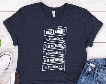 Our Laughs Are Limitless Our Memories Are Countless Our Friendship Is Endless Shirt, Team Shirt, Inspirational Shirt, Best Friends Shirt