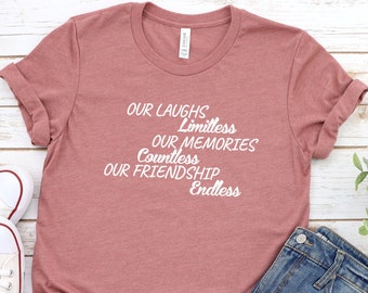 Our Laughs Are Limitless Our Memories Are Countless Our Friendship Is Endless Shirt, Team Shirt, Inspirational Shirt, Best Friends Shirt