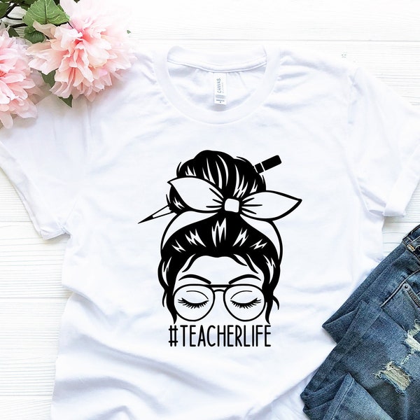 Teacher Life Shirt, Teachers Outfit, Teacher Gift Shirt, Teacher Life T-shirt, Messy Bun Teacherlife Shirt, Gift For Teachers, Teacher Shirt