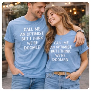 Nennen Sie mich einen Optimisten, aber ich denke, wir sind dem Untergang geweiht Shirt, dunkler Humor T-Shirt, sarkastisches T-Shirt, introvertierter Humor Shirt, bestehender Witz