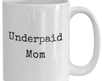 Mom gift mug, Underpaid Mom funny coffee mug, Tea mug cup, Mother gift mug, Birthday Gift for Mother coffee cup