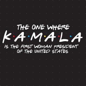 The One Where Kamala Is The First Woman President of The United States svg, png, kamala harris shirt design, digital download