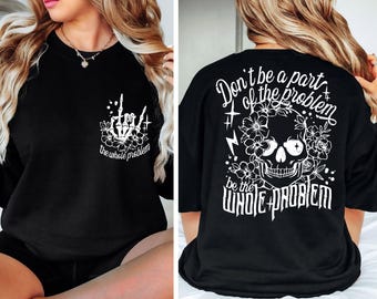 Dont Be Part Of The Problem Be The Whole Problem Shirt, Funny Adult Humor Skeleton Skull Woman, Gift For Her, Sarcastic Mom Sweatshirt