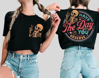 Have The Day You Deserve T-Shirt, Sarcastic Shirts, Kindness Gift for Womens Mens, Inspirational Motivational Skeleton Shirt
