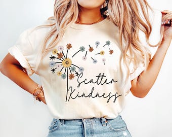 Be Kind Shirt, Scatter Kindness Shirt, Positive Quote Shirt, Inspirational Tees, Dandelion Shirt,Floral Women Gift,Trendy Women Gift for Tee
