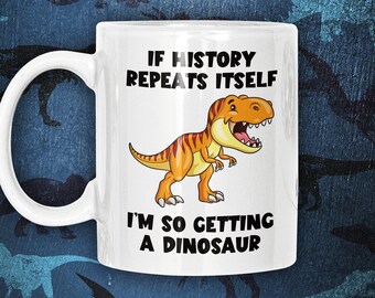 Cute T-Rex Mug | Funny Dinosaur Mug | If History Repeats Itself Im So Getting A Dinosaur Cup | Dino Coffee Drinker | Tyrannosaurus Rex