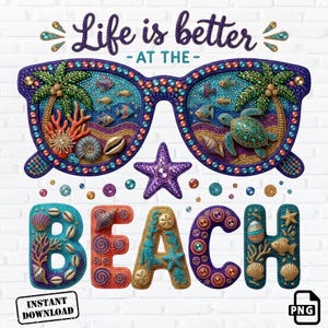 May include: A colorful beach-themed graphic with the text "Life is better - AT THE - BEACH." The design features sunglasses with beach scenes, a starfish, and the word BEACH in decorative letters. The image includes a "Instant Download" label.