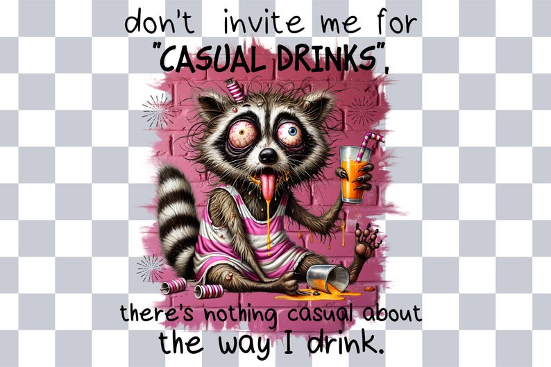 May include: A cartoon raccoon with a pink shirt and a dazed expression holds a glass of orange juice. The raccoon is sitting on a pink brick wall with a spilled glass of orange juice. The text "don't invite me for "CASUAL DRINKS", there's nothing casual about the way I drink." is written on the image.
