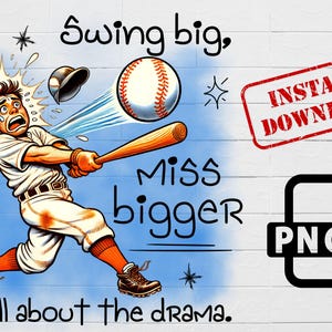 Op de afbeelding: Een cartoonillustratie van een honkballer die een knuppel zwaait en de bal mist. De tekst "Swing big, Miss bigger it's all about the drama." staat onder de afbeelding. De afbeelding is gelabeld met "INSTANT DOWNLOAD PNG".