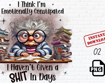 May include: A humorous digital illustration of a woman with grey hair and glasses sitting at a desk with stacks of books and papers. The text reads "I Think I'm Emotionally Constipated I Haven't Given a SHIT In Days".