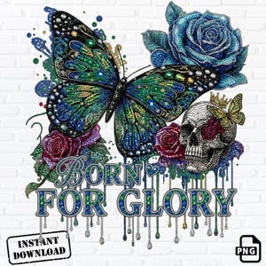 May include: A digital design with a detailed butterfly, roses, and a skull wearing a crown. The butterfly has blue and green wings. The words "BORN FOR GLORY" are displayed with a dripping effect. Includes "INSTANT DOWNLOAD" text.