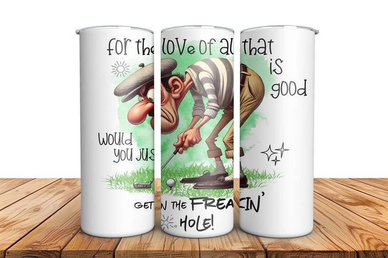May include: White tumbler with a cartoon golfer illustration and the text "for the love of all that is good would you just get in the freakin' hole!"