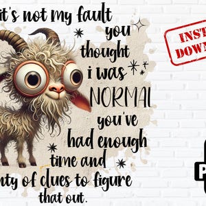Lustige Ziege PNG, sarkastisches Zitat Design, Es ist nicht meine Schuld, die du dachtest, ich wäre normal, Dumme Tier Clipart, Sublimation digitaler Download