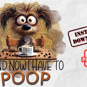 Può includere: Un cane di cartone animato con occhi grandi è seduto a un tavolo con una tazza di caffè su cui è scritto "Coffee". Il cane è circondato da chicchi di caffè. Il testo "...AND NOW I HAVE TO POOP" è sotto il tavolo.