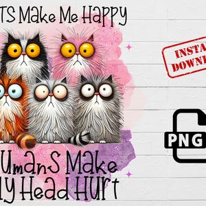 May include: A digital illustration of five cartoon cats with the text "Cats Make Me Happy" and "Humans Make My Head Hurt". The cats are in front of a pink and purple watercolor background. The image also includes a red rectangle with the text "Instant Download" and a black rectangle with the text "PNG".
