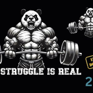 May include: Black and white illustration of a muscular panda lifting a barbell. The panda is wearing shorts and has a determined expression on its face. The text "The Struggle Is Real" is below the image.