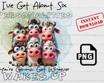 Könnte beinhalten: Eine digitale Illustration von sechs Cartoon-Kühen mit unterschiedlichen Persönlichkeiten. Die Kühe schauen alle in die Kamera und haben unterschiedliche Gesichtsausdrücke. Der Text "I've Got About Six Personalities You're Gonna Get Whoever Wakes Up" ist in Schwarz auf weißem Hintergrund geschrieben. Der Text "Instant Download" ist in Rot auf weißem Hintergrund geschrieben. Der Text "PNG" ist in Schwarz auf weißem Hintergrund geschrieben.