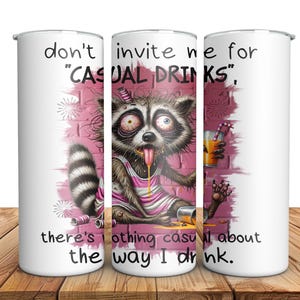 May include: White tumbler with a pink and white background featuring a cartoon raccoon with a pink dress and the text "don't invite me for "CASUAL DRINKS", there's nothing casual about the way I drink."