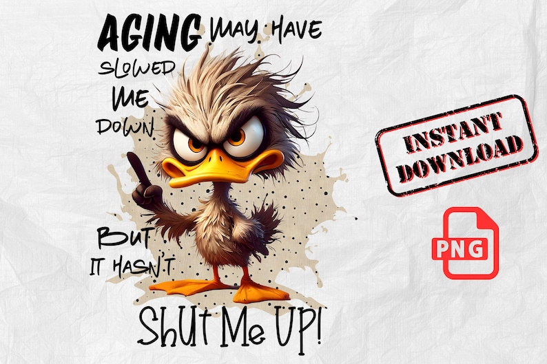 May include: A cartoon duck with a grumpy expression says "Aging may have slowed me down but it hasn't shut me up!"  The image has a brown and tan splatter background with the words "Instant Download" and "PNG" in red boxes.
