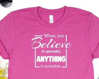 When you believe in yourself anything is possible, Power Shirt, Motivation Shirt, Motivational Shirt,  Good signs