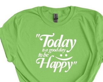 Heute ist ein guter Tag, um glücklich zu sein, glückliches T-Shirt, positives Shirt, Inspirational T-Shirt, positive Vibes.