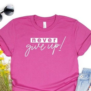 Never Give Up Shirt, Don&#39;t give up Shirt, Power Shirt, Motivation Shirt, Motivational Shirt, Birthday Shirt, Unisex T-Shirt, Support Shirt