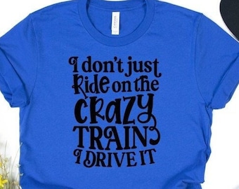 I don't just ride on the crazy train I drive it, Funny Shirt, Crazy train shirt, Drive the train, Silhouette, Ride the train, I drive shirt
