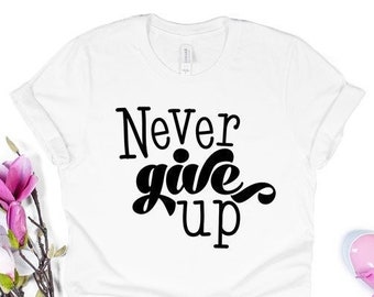 Never Give Up T-shirt, Don't give up Shirt, Power Shirt, Motivation Shirt, Motivational Tee, No give up