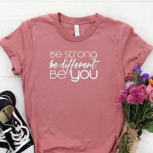 You&#39;re Strong, Be Different, Be You Shirt,  Stronger t-shirt, Positivity, Inspirational Shirt, Be strong, Be the best shirt