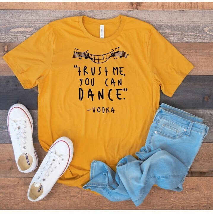 Trust me you can dance, Vodka Shirt, Vodka T-Shirt, You can dance Shirt, Funny Shirt, Dance Tshirt, Trust me, Gift for friends