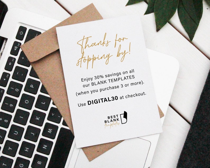 May include: A white card with gold text that says "Thanks for stopping by!" and "Enjoy 30% savings on all our BLANK TEMPLATES (when you purchase 3 or more). Use DIGITAL30 at checkout."  The card also has a black logo that says "BEST BLANK templates".