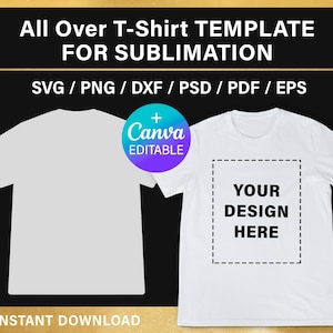 May include: A white t-shirt template for sublimation printing. The image shows two t-shirts, one with a blank front and the other with a box that says "YOUR DESIGN HERE". The text "All Over T-Shirt TEMPLATE FOR SUBLIMATION" is at the top of the image. The text "SVG/PNG/DXF/PSD/PDF/EPS" is below the image. The text "+ Canva EDITABLE" is in a circle on the left side of the image. The text "INSTANT DOWNLOAD" is at the bottom of the image.