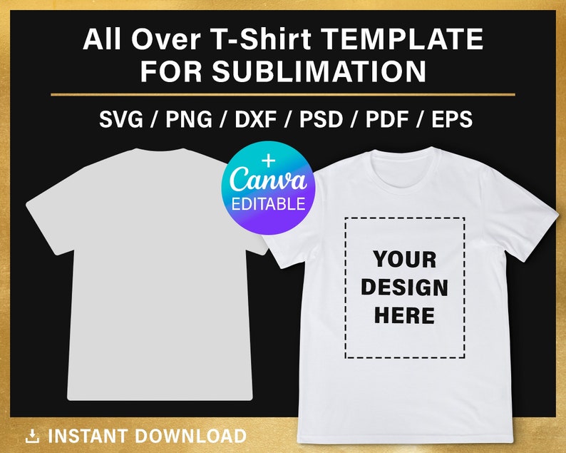 May include: A white t-shirt template for sublimation printing. The image shows two t-shirts, one with a blank front and the other with a box that says "YOUR DESIGN HERE". The text "All Over T-Shirt TEMPLATE FOR SUBLIMATION" is at the top of the image. The text "SVG/PNG/DXF/PSD/PDF/EPS" is below the image. The text "+ Canva EDITABLE" is in a circle on the left side of the image. The text "INSTANT DOWNLOAD" is at the bottom of the image.